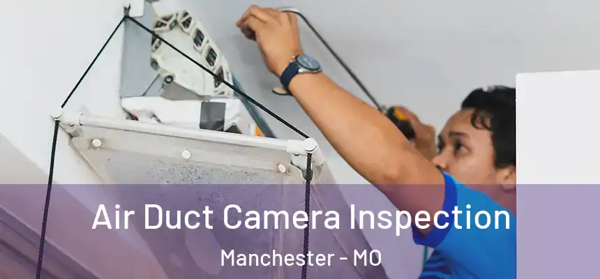 Air Duct Camera Inspection Manchester - MO