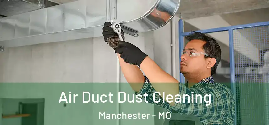 Air Duct Dust Cleaning Manchester - MO
