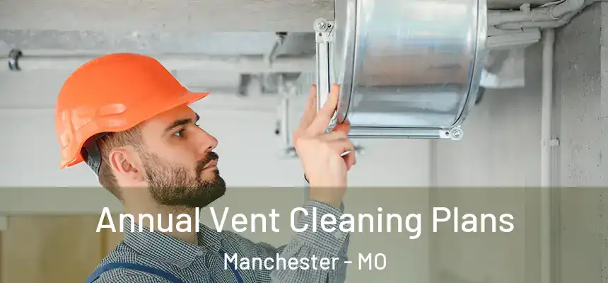 Annual Vent Cleaning Plans Manchester - MO
