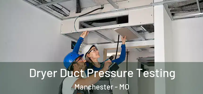 Dryer Duct Pressure Testing Manchester - MO