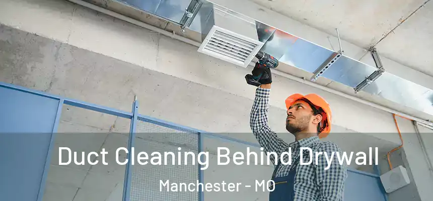Duct Cleaning Behind Drywall Manchester - MO