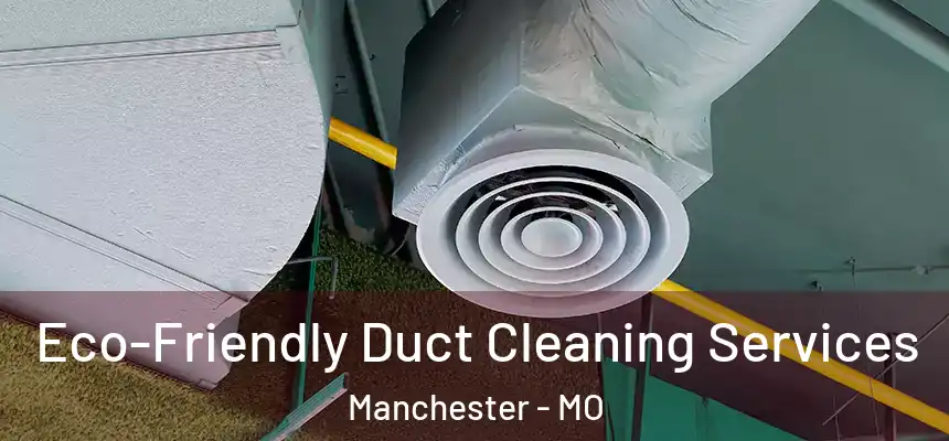  Eco-Friendly Duct Cleaning Services Manchester - MO