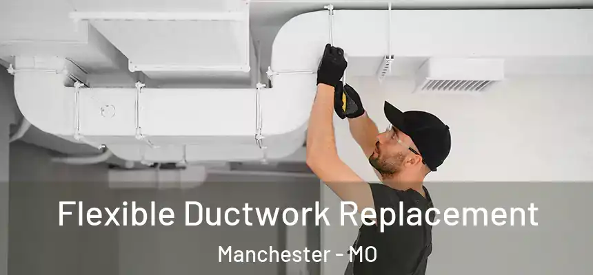 Flexible Ductwork Replacement Manchester - MO