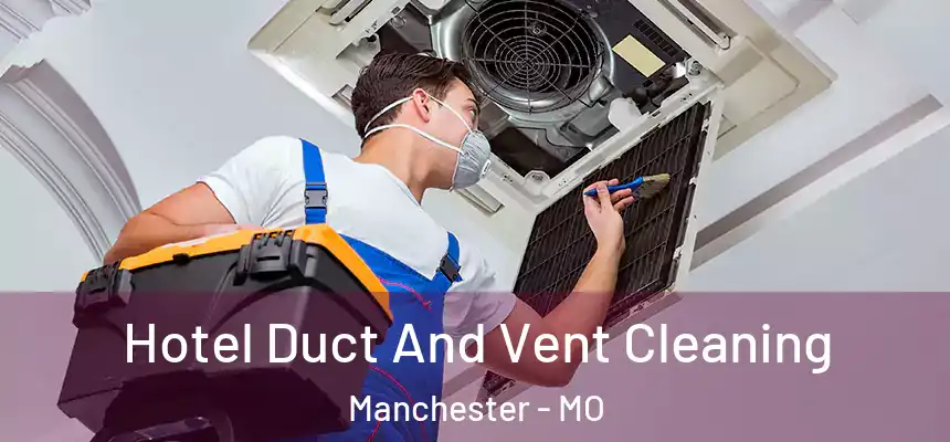  Hotel Duct And Vent Cleaning Manchester - MO
