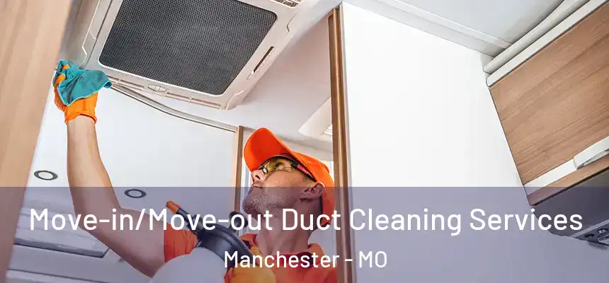 Move-in/Move-out Duct Cleaning Services Manchester - MO