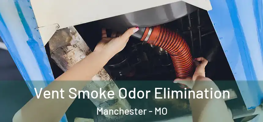 Vent Smoke Odor Elimination Manchester - MO