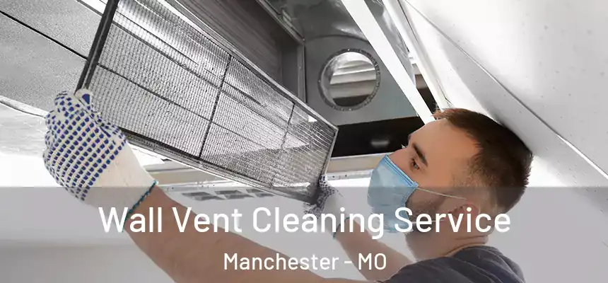 Wall Vent Cleaning Service Manchester - MO